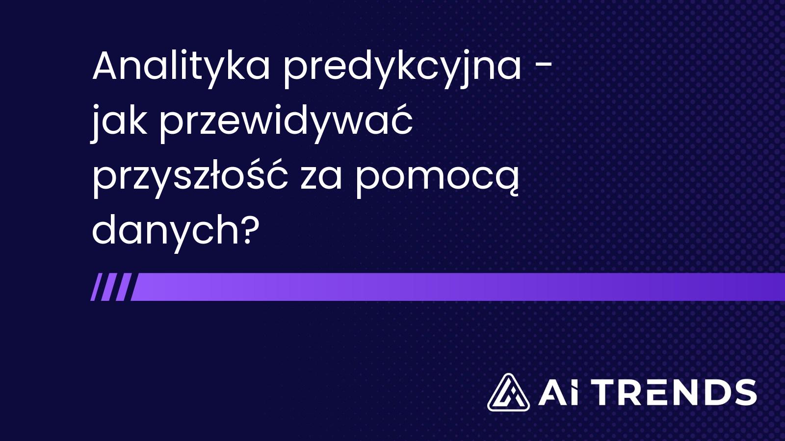 Analityka predykcyjna - jak przewidywać przyszłość za pomocą danych?