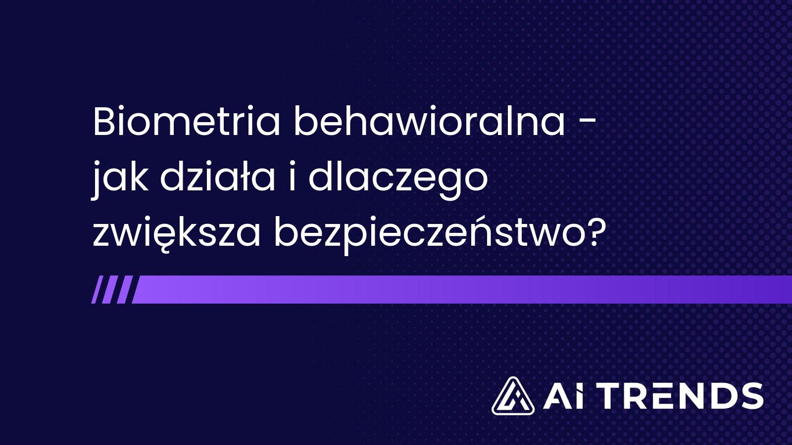 Biometria behawioralna – jak działa i dlaczego zwiększa bezpieczeństwo?