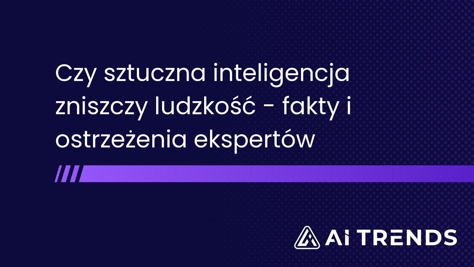 Czy sztuczna inteligencja zniszczy ludzkość - fakty i ostrzeżenia ekspertów