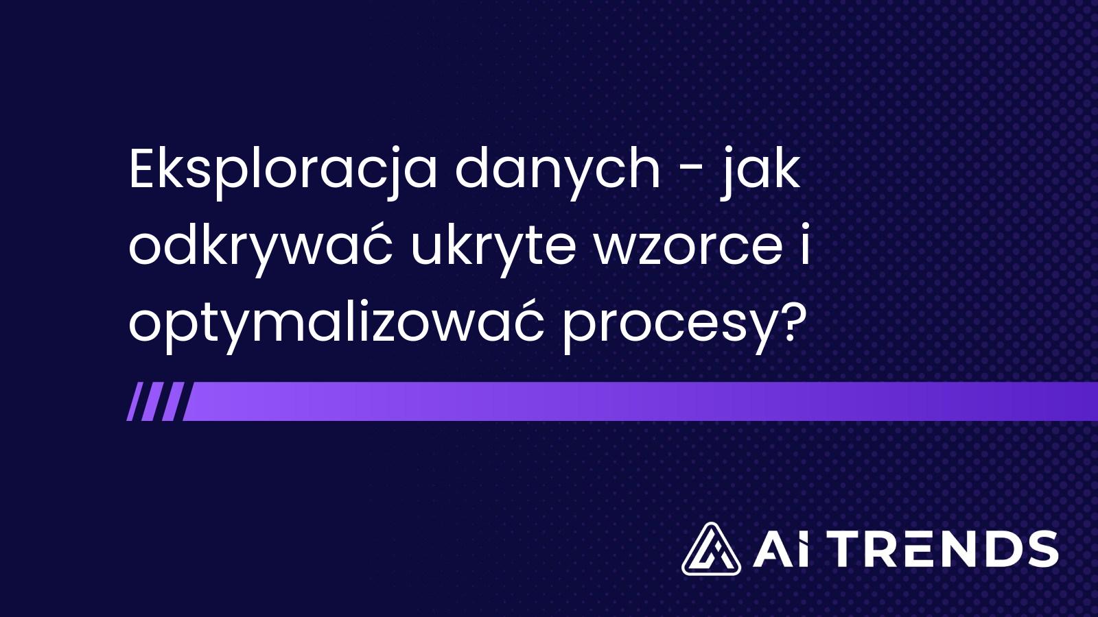 Eksploracja danych - jak odkrywać ukryte wzorce i optymalizować procesy?