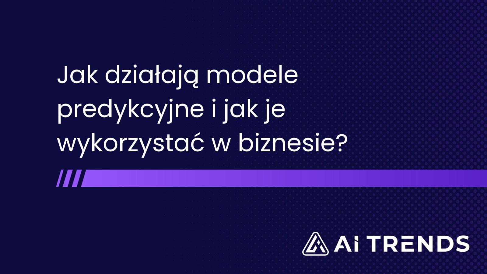 Jak działają modele predykcyjne i jak je wykorzystać w biznesie?