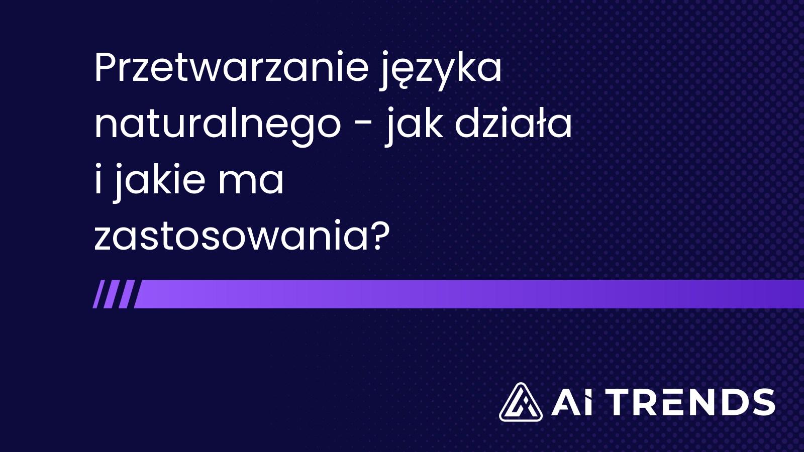 Przetwarzanie języka naturalnego - jak działa i jakie ma zastosowania?