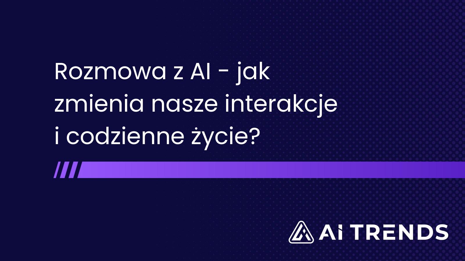 Rozmowa z AI - jak zmienia nasze interakcje i codzienne życie?