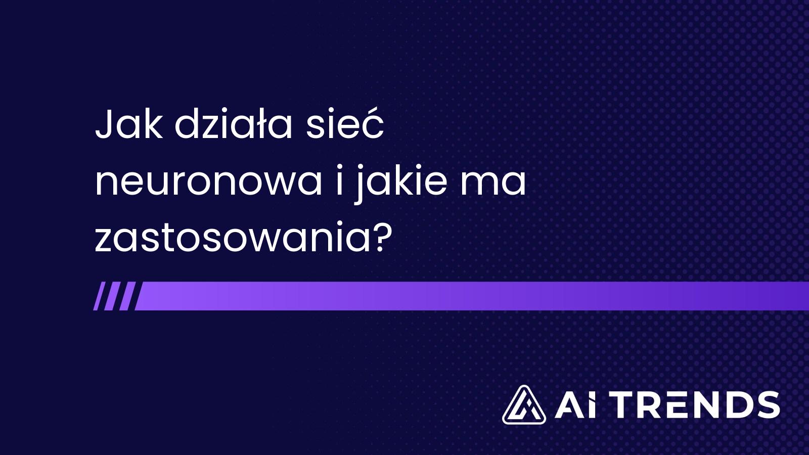 Jak działa sieć neuronowa i jakie ma zastosowania?
