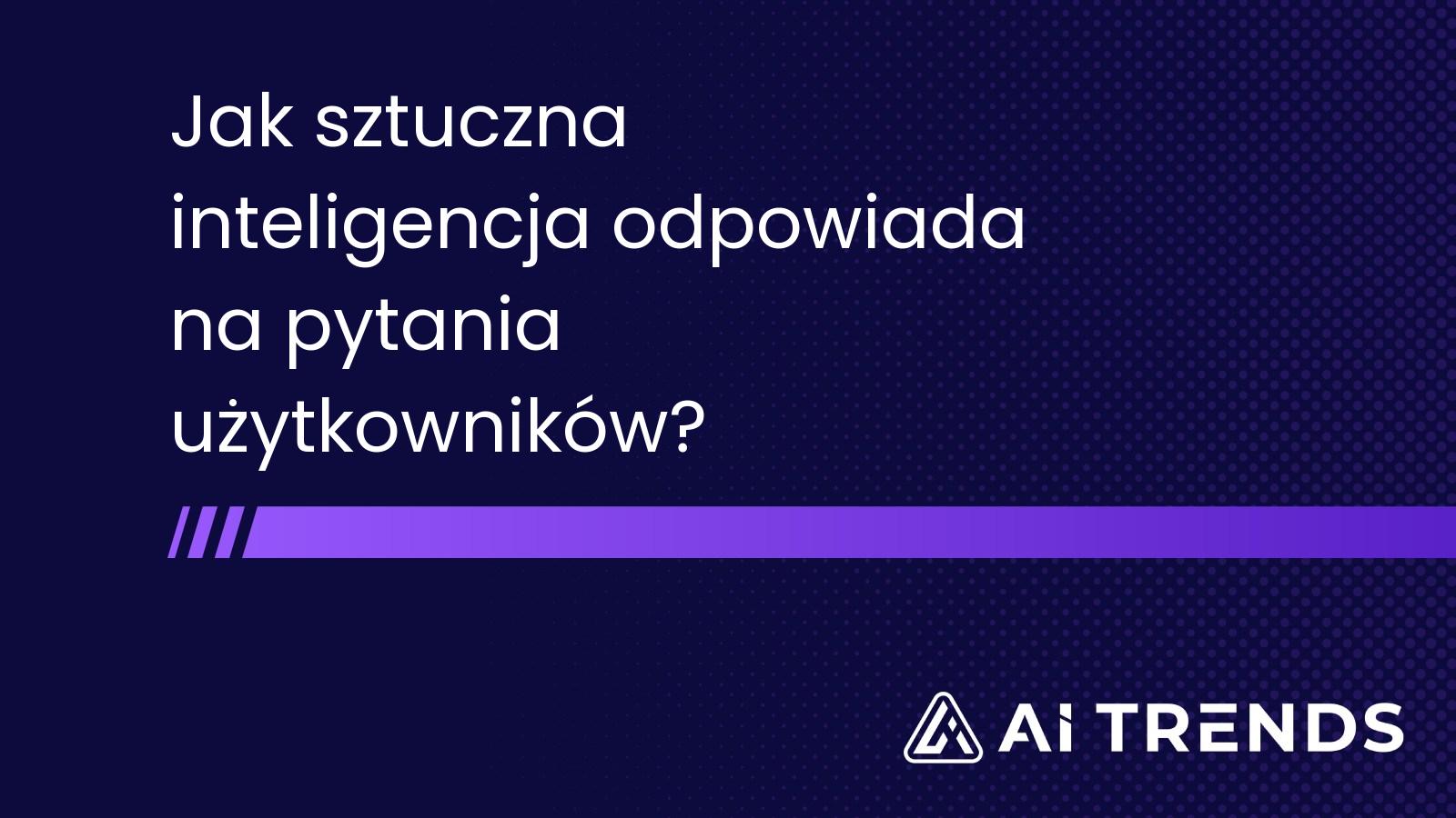 Jak sztuczna inteligencja odpowiada na pytania użytkowników?
