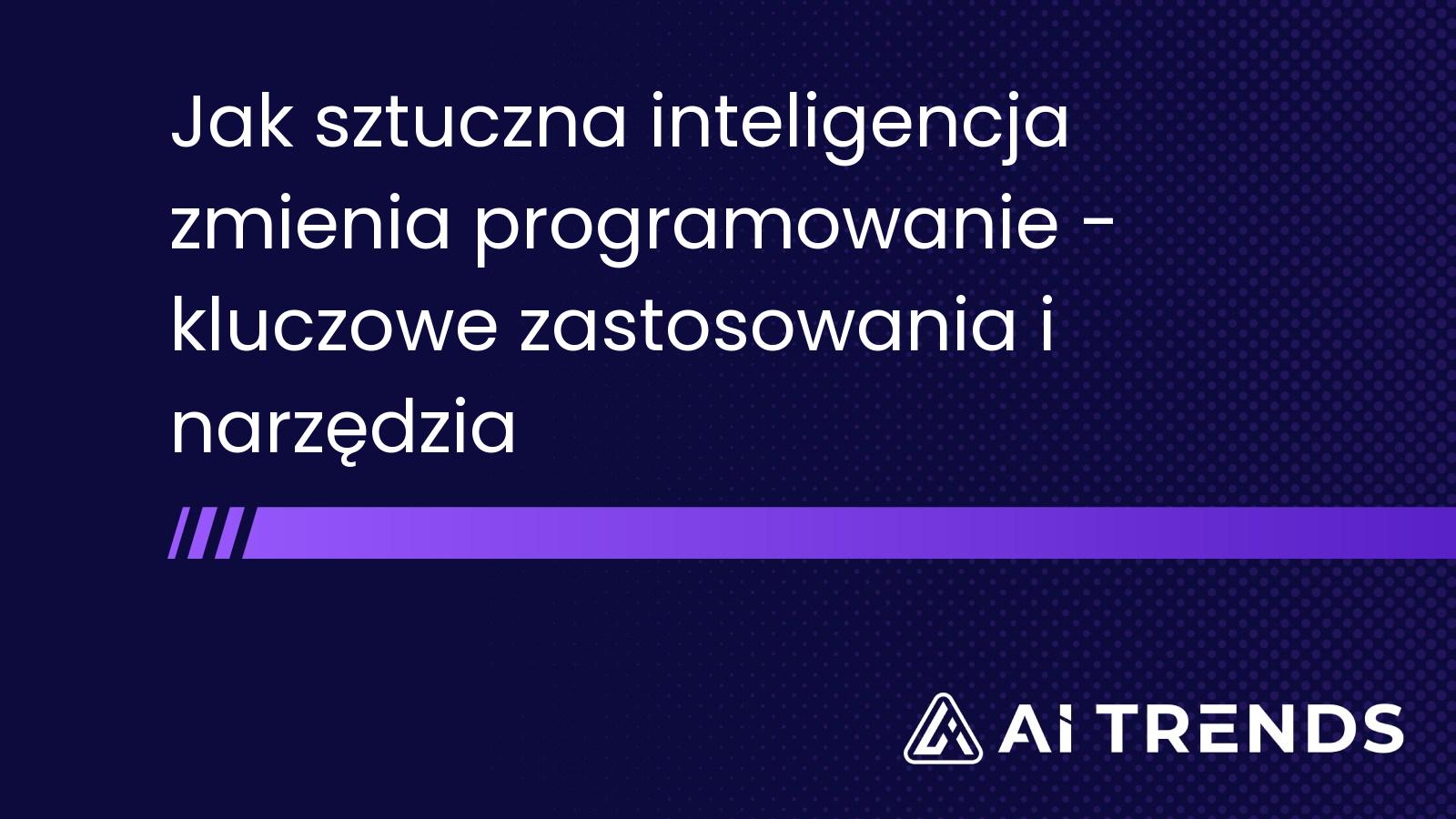 Jak sztuczna inteligencja zmienia programowanie - kluczowe zastosowania i narzędzia