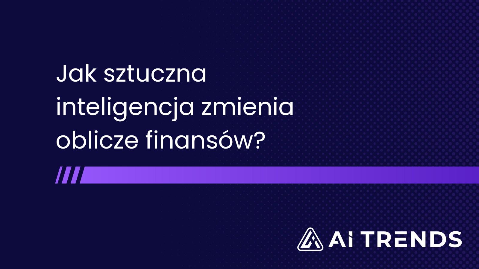 Jak sztuczna inteligencja zmienia oblicze finansów?