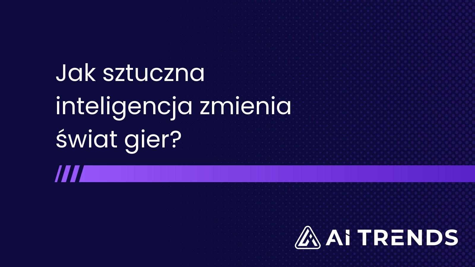 Jak sztuczna inteligencja zmienia świat gier?