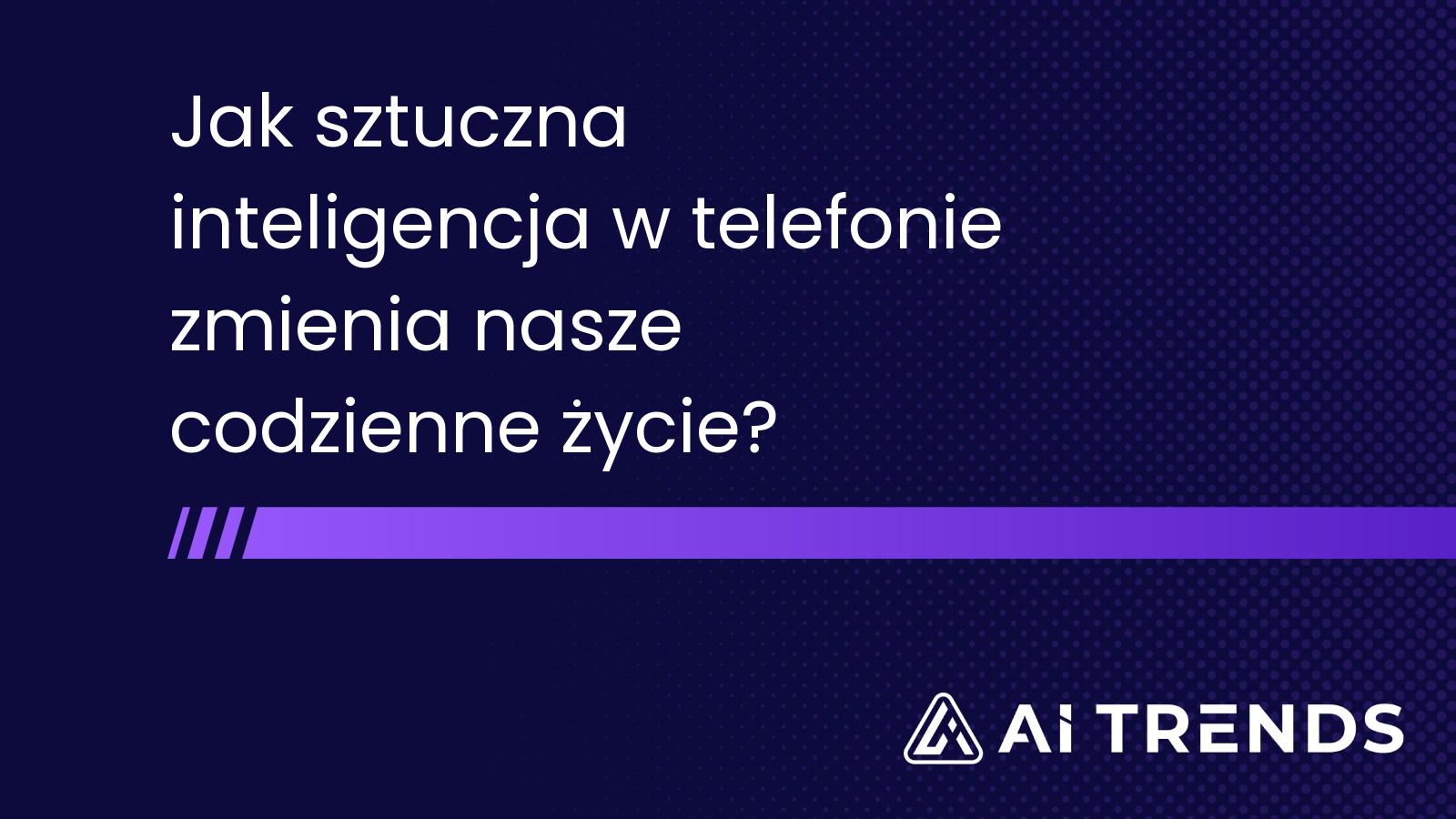 Jak sztuczna inteligencja w telefonie zmienia nasze codzienne życie?
