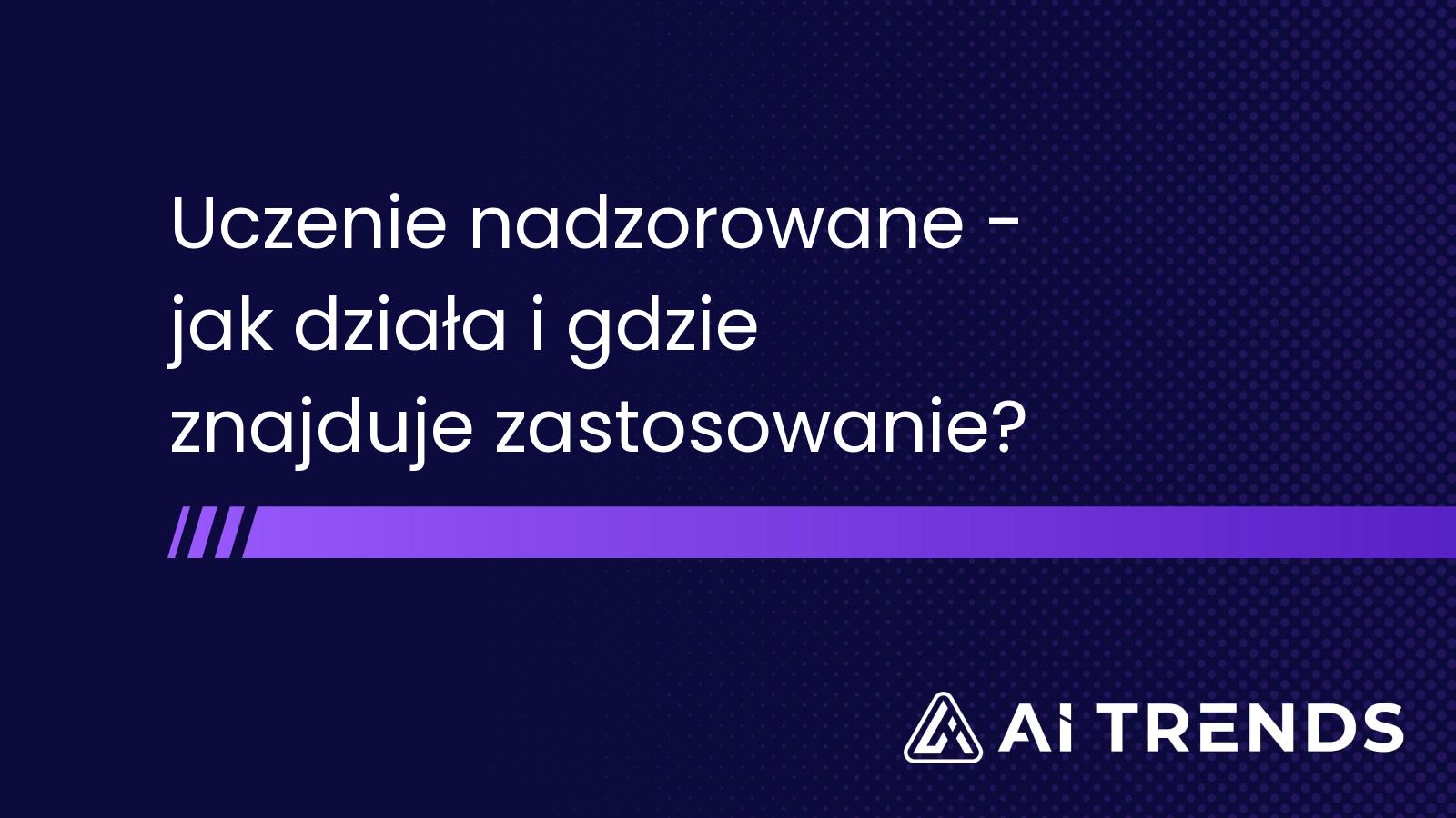 Uczenie nadzorowane – jak działa i gdzie znajduje zastosowanie?