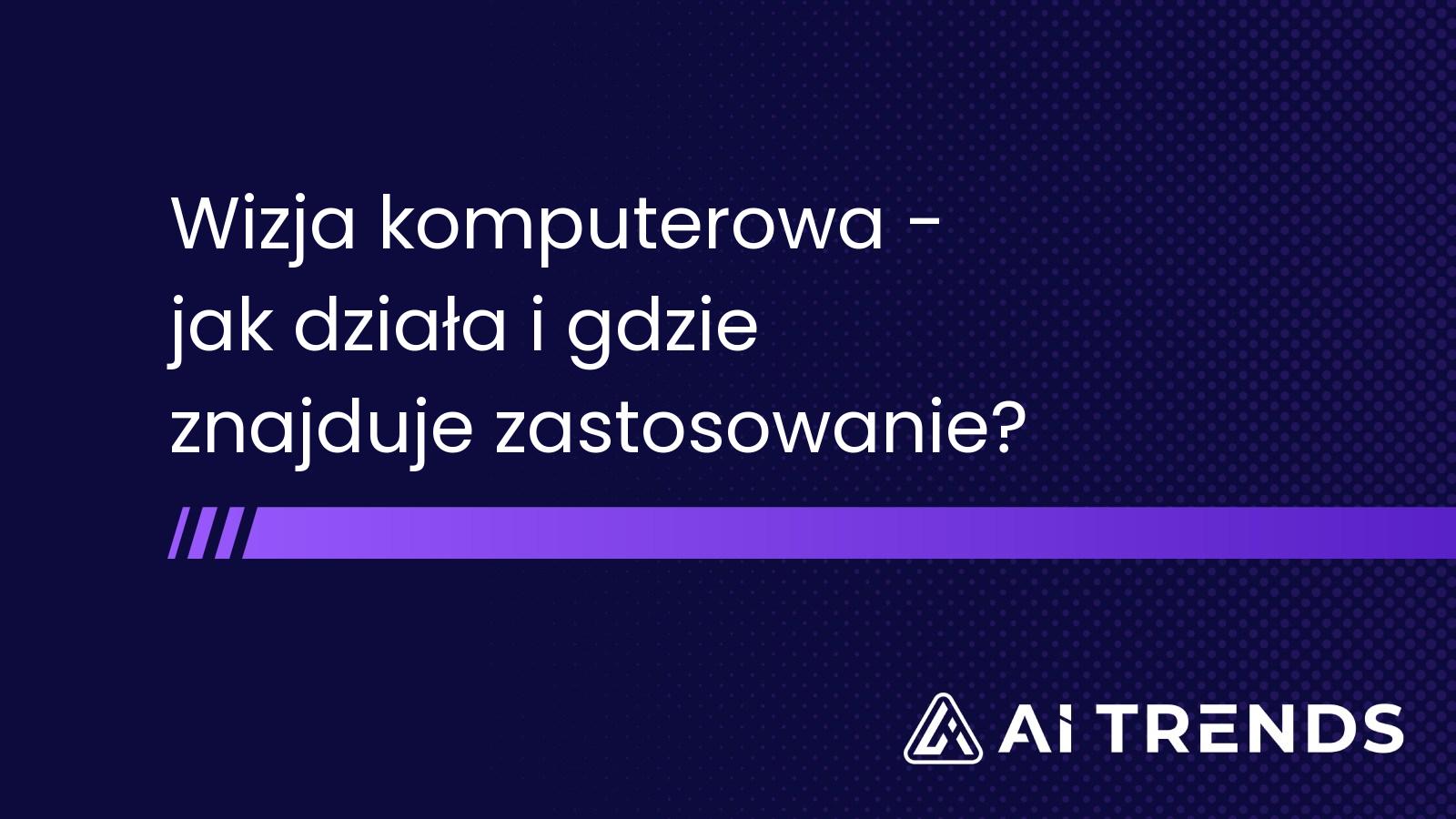 Wizja komputerowa - jak działa i gdzie znajduje zastosowanie?