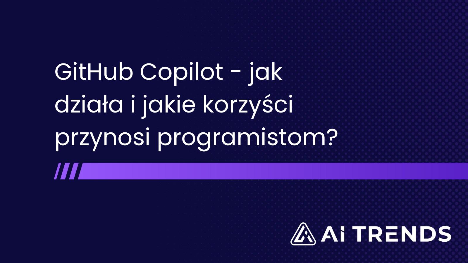 GitHub Copilot – jak działa i jakie korzyści przynosi programistom?