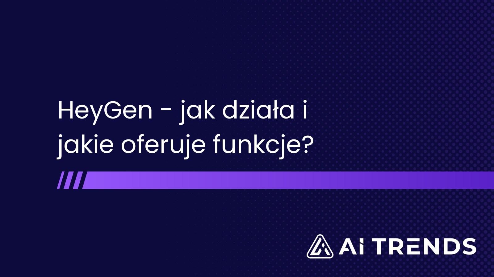 HeyGen – jak działa i jakie oferuje funkcje?