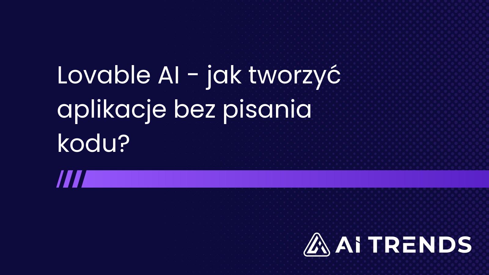 Lovable AI – jak tworzyć aplikacje bez pisania kodu?