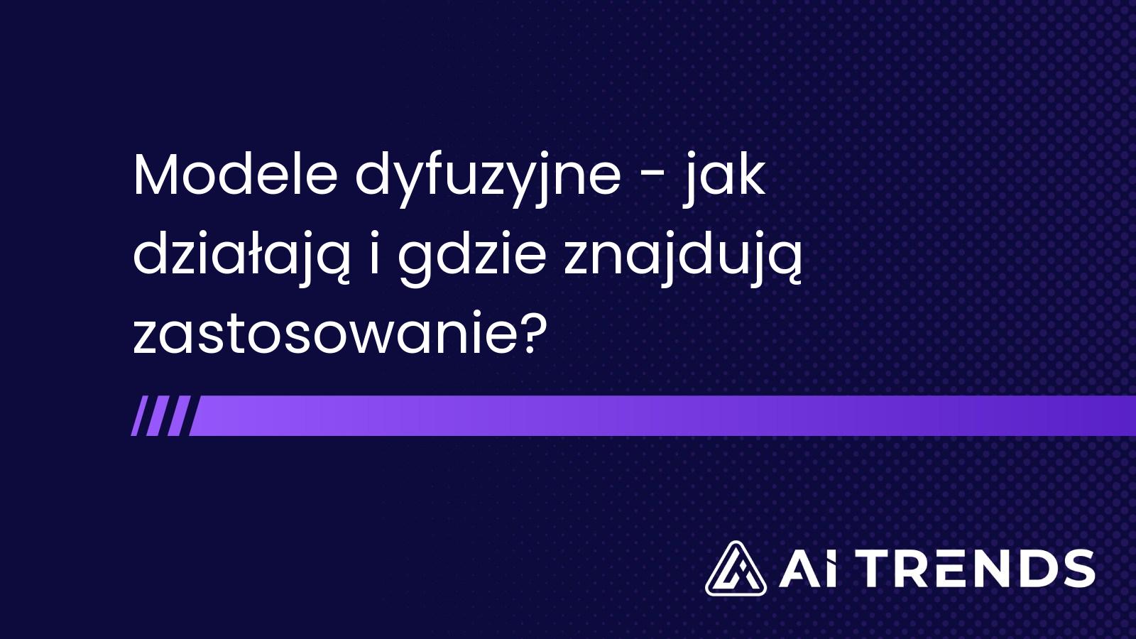 Modele dyfuzyjne - jak działają i gdzie znajdują zastosowanie?