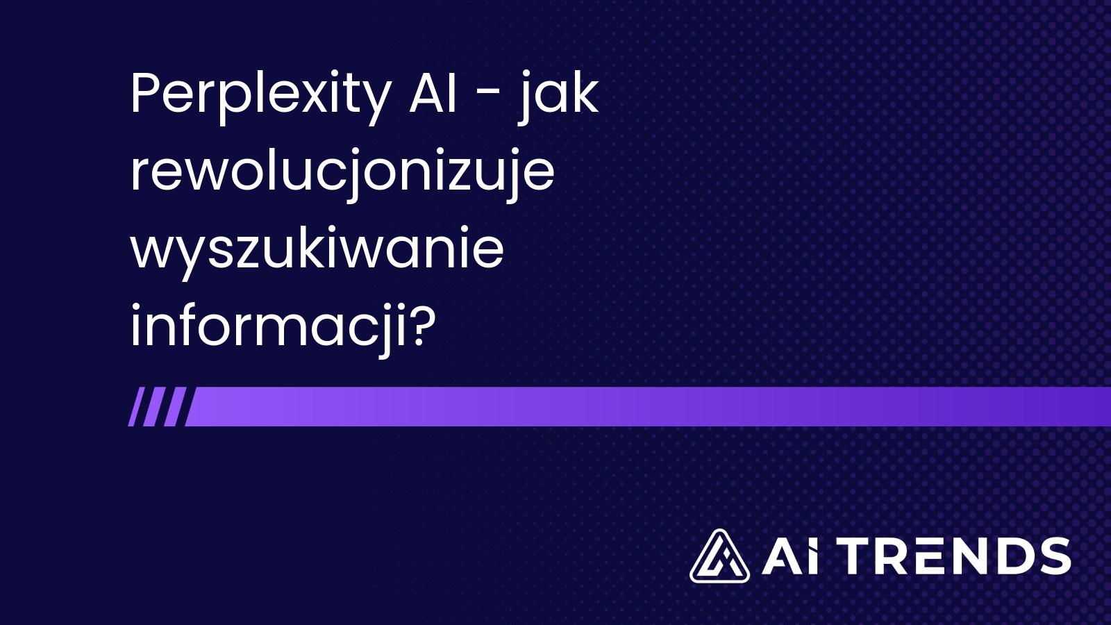 Perplexity AI – jak rewolucjonizuje wyszukiwanie informacji?