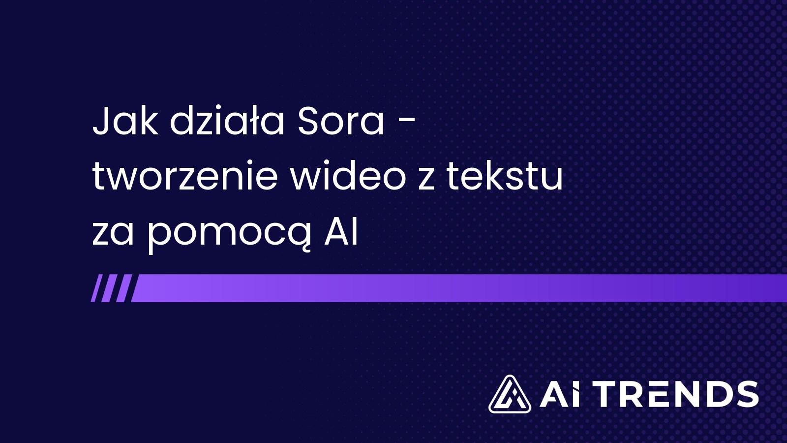 Jak działa Sora – tworzenie wideo z tekstu za pomocą AI