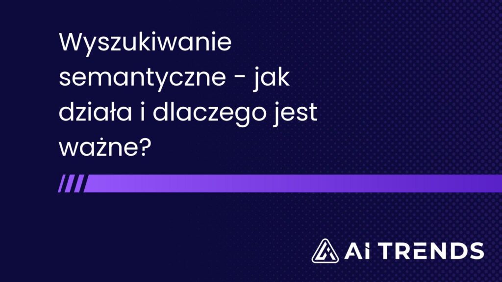 Wyszukiwanie semantyczne – jak działa i dlaczego jest ważne?